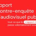 Publication du rapport de contre-enquête sur l’audiovisuel public